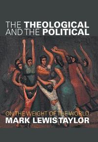 Cover image for The Theological and the Political: On the Weight of the World