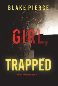 Cover image for Girl, Trapped (An Ella Dark FBI Suspense Thriller-Book 8)