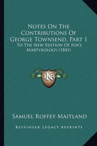 Notes on the Contributions of George Townsend, Part 1: To the New Edition of Fox's Martyrology (1841)