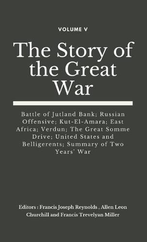 The Story of the Great War, Volume V (of VIII): Battle of Jutland Bank; Russian Offensive; Kut-El-Amara; East Africa; Verdun; The Great Somme Drive; United States and Belligerents; Summary of Two Years' War