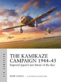 Cover image for The Kamikaze Campaign 1944-45: Imperial Japan's last throw of the dice