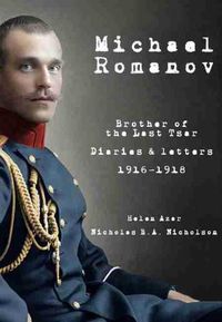 Cover image for Michael Romanov: Brother of the Last Tsar, Diaries and Letters, 1916-1918