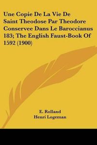 Cover image for Une Copie de La Vie de Saint Theodose Par Theodore Conservee Dans Le Baroccianus 183; The English Faust-Book of 1592 (1900)