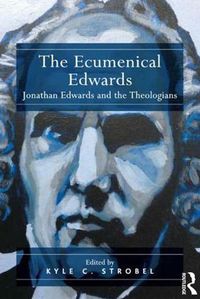 Cover image for The Ecumenical Edwards: Jonathan Edwards and the Theologians