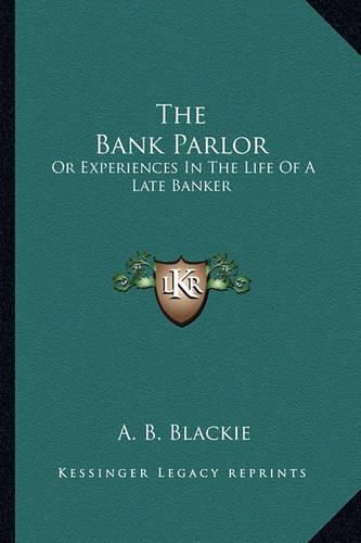 Cover image for The Bank Parlor: Or Experiences in the Life of a Late Banker