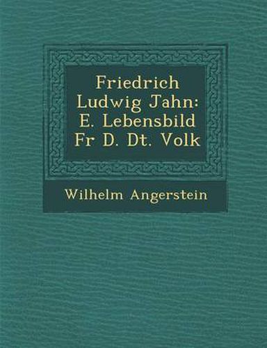 Friedrich Ludwig Jahn: E. Lebensbild Fur D. Dt. Volk