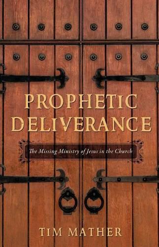 Cover image for Prophetic Deliverance: The Missing Ministry of Jesus in the Church