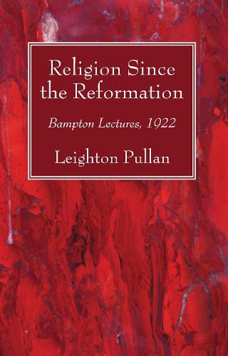 Religion Since the Reformation: Bampton Lectures, 1922