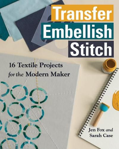 Cover image for Transfer Embellish Stitch: 16 Textile Projects for the Modern Maker