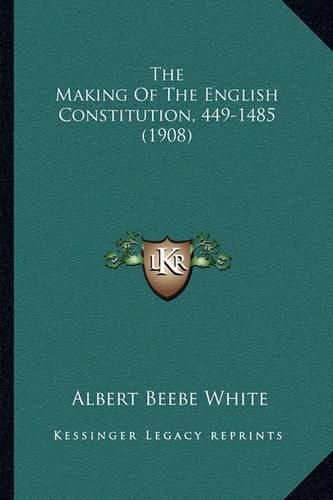 Cover image for The Making of the English Constitution, 449-1485 (1908)