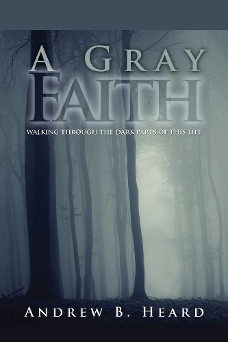 Cover image for A Gray Faith: Walking Through the Dark Parts of This Life