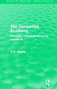 Cover image for The Controlled Economy  (Routledge Revivals): Principles of Political Economy Volume III