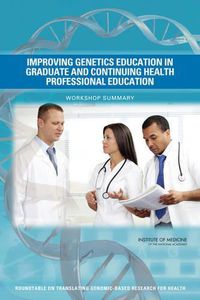 Cover image for Improving Genetics Education in Graduate and Continuing Health Professional Education: Workshop Summary