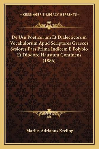 Cover image for de Usu Poeticorum Et Dialecticorum Vocabulorum Apud Scriptores Graecos Sesiores Pars Prima Indicem E Polybio Et Diodoro Haustum Continens (1886)