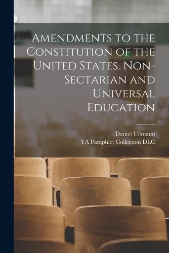 Cover image for Amendments to the Constitution of the United States. Non-sectarian and Universal Education