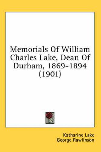 Cover image for Memorials of William Charles Lake, Dean of Durham, 1869-1894 (1901)