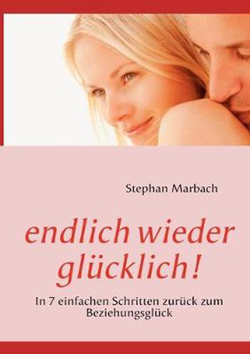 Cover image for endlich wieder glucklich!: In 7 einfachen Schritten zuruck zum Beziehungsgluck