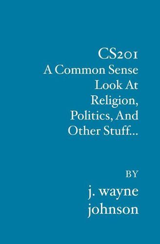 Cover image for Cs201: A Common Sense Look At Religion, Politics, And Other Stuff...
