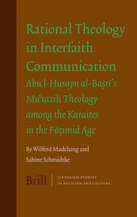 Cover image for Rational Theology in Interfaith Communication: Abu-I-Husayn al-Basri's Mu'tazili Theology among the Karaites in the Fatimid Age