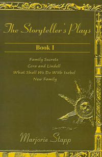 Cover image for The Storyteller's Plays Book 1: Family Secrets/Cora and Lindell/What Shall We Do with Isobel/New Family