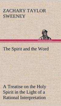 Cover image for The Spirit and the Word A Treatise on the Holy Spirit in the Light of a Rational Interpretation of the Word of Truth