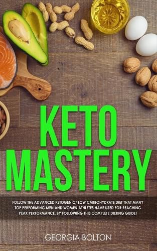 Cover image for Keto Mastery: Follow the Advanced Ketogenic/ Low Carbohydrate Diet That Many Top Performing Men and Women Athletes Have Used For Reaching Peak Performance, By Following This Complete Dieting Guide!