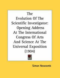 Cover image for The Evolution of the Scientific Investigator: Opening Address at the International Congress of Arts and Science at the Universal Exposition (1904)