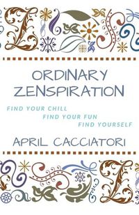 Cover image for Ordinary Zenspiration: Find Your Chill, Find Your Fun, Find Yourself