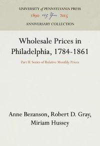 Cover image for Wholesale Prices in Philadelphia, 1784-1861: Part II: Series of Relative Monthly Prices