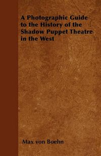 Cover image for A Photographic Guide to the History of the Shadow Puppet Theatre in the West