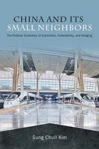 Cover image for China and Its Small Neighbors: The Political Economy of Asymmetry, Vulnerability, and Hedging