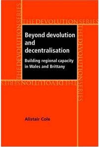 Cover image for Beyond Devolution and Decentralisation: Building Regional Capacity in Wales and Brittany