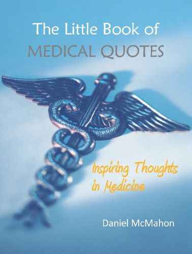 Cover image for The Little Book of Medical Quotes: Inspiring Thoughts in Medicine