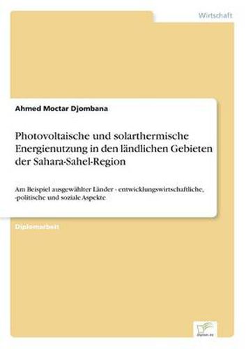 Cover image for Photovoltaische und solarthermische Energienutzung in den landlichen Gebieten der Sahara-Sahel-Region: Am Beispiel ausgewahlter Lander - entwicklungswirtschaftliche, -politische und soziale Aspekte