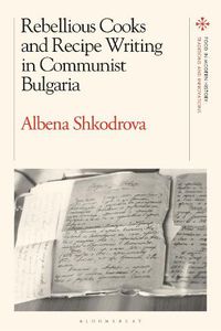 Cover image for Rebellious Cooks and Recipe Writing in Communist Bulgaria