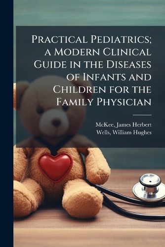 Cover image for Practical Pediatrics; a Modern Clinical Guide in the Diseases of Infants and Children for the Family Physician