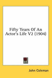 Cover image for Fifty Years of an Actor's Life V2 (1904)