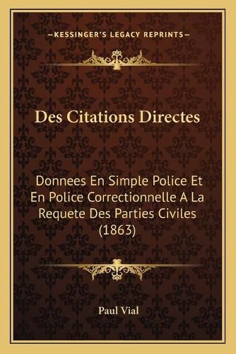 Cover image for Des Citations Directes: Donnees En Simple Police Et En Police Correctionnelle a la Requete Des Parties Civiles (1863)
