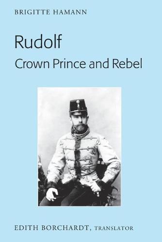 Cover image for Rudolf. Crown Prince and Rebel: Translation of the New and Revised Edition,  Kronprinz Rudolf. Ein Leben  (Amalthea, 2005)