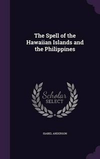 Cover image for The Spell of the Hawaiian Islands and the Philippines