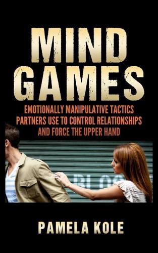 Cover image for Mind Games: Emotionally Manipulative Tactics Partners Use to Control Relationships and Force the Upper Hand - Recognize and Beat Them