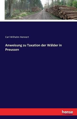 Anweisung zu Taxation der Walder in Preussen