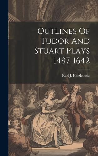 Cover image for Outlines Of Tudor And Stuart Plays 1497-1642