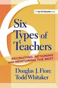 Cover image for 6 Types of Teachers: Recruiting, Retaining, and Mentoring the Best