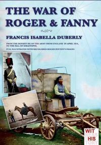 Cover image for The war of Roger & Fanny: From the departure of the army from England in april 1854, to the fall of Sebastopol