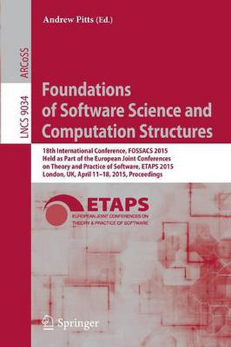 Cover image for Foundations of Software Science and Computation Structures: 18th International Conference, FOSSACS 2015, Held as Part of the European Joint Conferences on Theory and Practice of Software, ETAPS 2015, London, UK, April 11-18, 2015, Proceedings