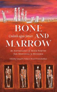 Cover image for Bone and Marrow/Cnamh agus Smior: An Anthology of Irish Poetry from Medieval to Modern