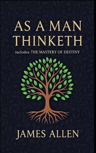 Cover image for As a Man Thinketh - The Original 1902 Classic (includes The Mastery of Destiny) (Reader's Library Classics)