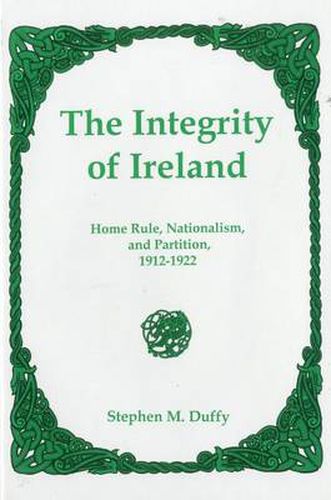 Cover image for The Integrity of Ireland: Home Rule, Nationalism, and Partition, 1912-1922