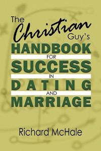 Cover image for The Christian Guy's Handbook for Success in Dating and Marriage